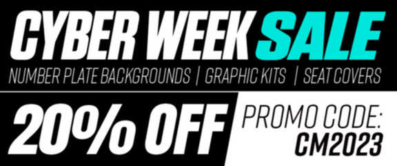 CYBER WEEK Sale!   Save 20% on Number Plate Backgrounds, Graphics Kits and Seat Covers.  Use Promo Code CM2023
